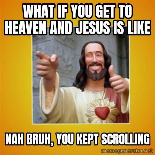 Buddy Christ meme: What if you get to heaven and jesus is like / nah bruh, you kept scrolling