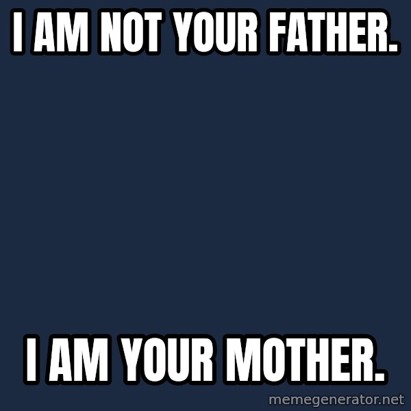 Darth Vader meme: i am not your father. / I AM YOUR MOTHER.