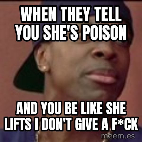 Smokey Friday meme: When they tell you she's poison / And you be like she lifts I don't give a F*ck