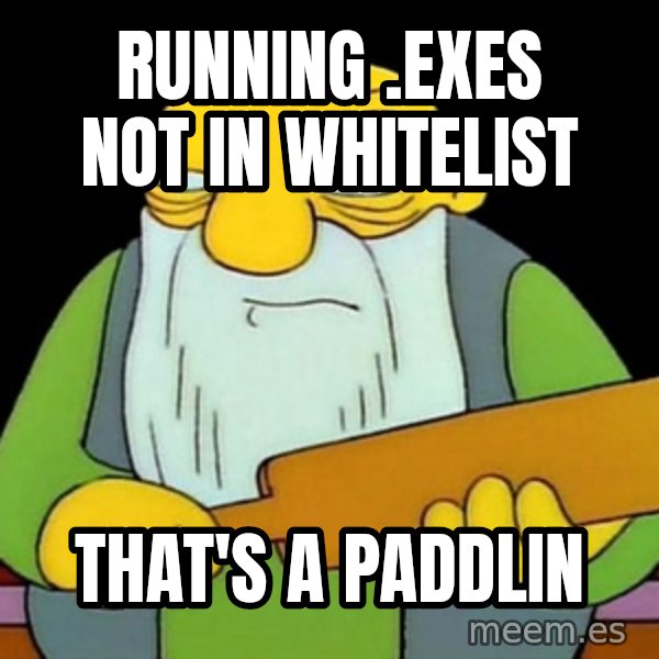 Jasper (Simpsons) meme: running .exes not in whitelist / that's a paddlin