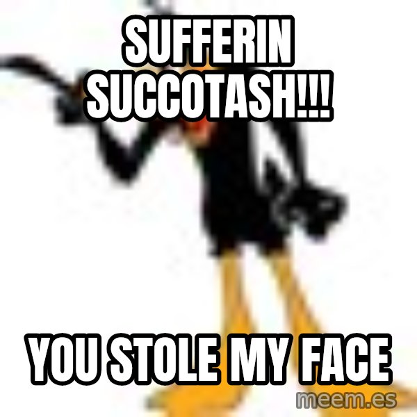 Daffy Duck Angry meme: sufferin succotash!!! / YOU stole my face