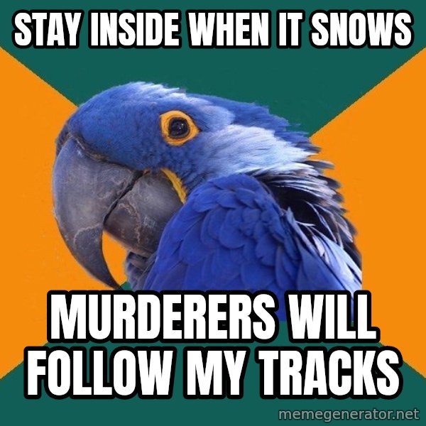 Paranoid Parrot meme: Stay inside when it snows / murderers will follow my tracks