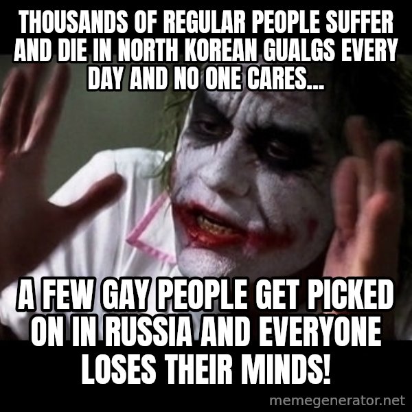 joker mind loss meme: Thousands of regular people suffer and die in north korean gualgs every day and no one cares... / A few gay people get picked on in russia and everyone loses their minds!