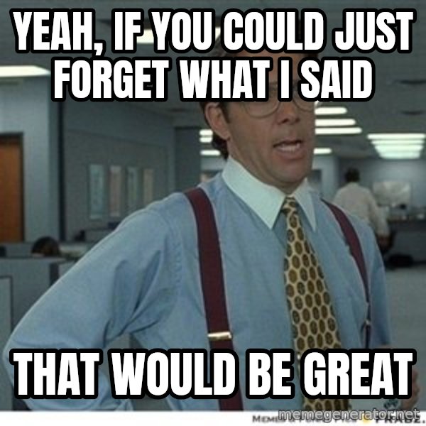 That would be great meme: Yeah, if you could just forget what i said / that would be great