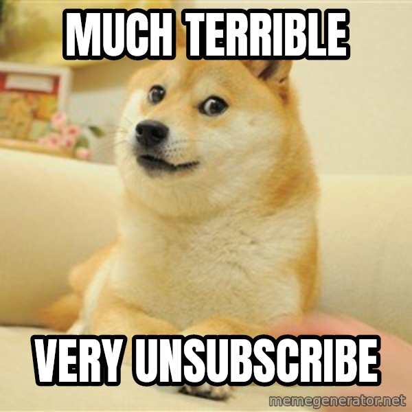 so doge meme: Much Terrible / very unsubscribe