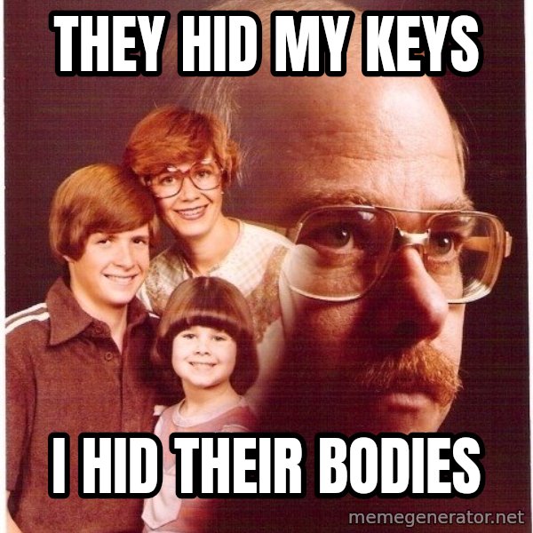 Vengeance Dad meme: they hid my keys / i hid their bodies