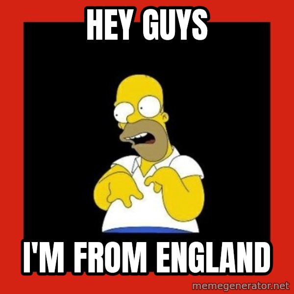 Homer retard meme: Hey guys / I'm from england