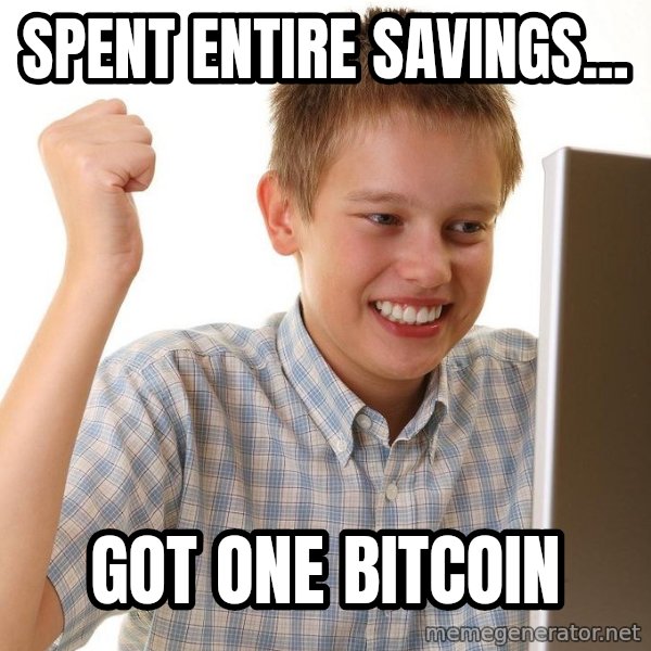 First Day on the internet kid meme: spent entire savings... / got one bitcoin