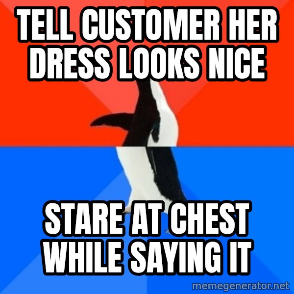 Socially Awesome Awkward Penguin meme: Tell customer her dress looks nice / stare at chest while saying it
