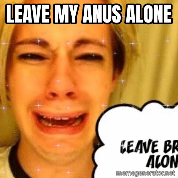 leave britney alone meme: Leave my anus alone