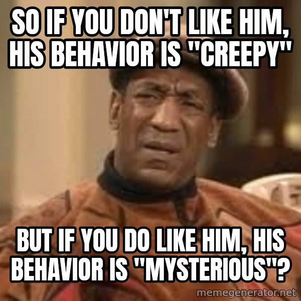 Confused Bill Cosby  meme: so if you don't like him, his behavior is "creepy" / but if you do like him, his behavior is "mysterious"?