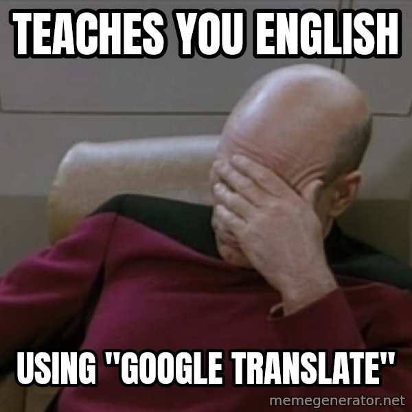 Picardfacepalm meme: Teaches you english / Using "Google Translate"