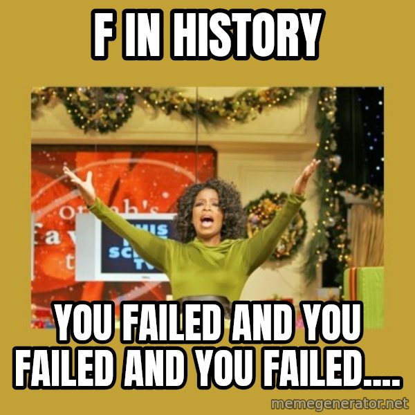 Oprah You get a meme: F in History / You failed and You Failed and You Failed....