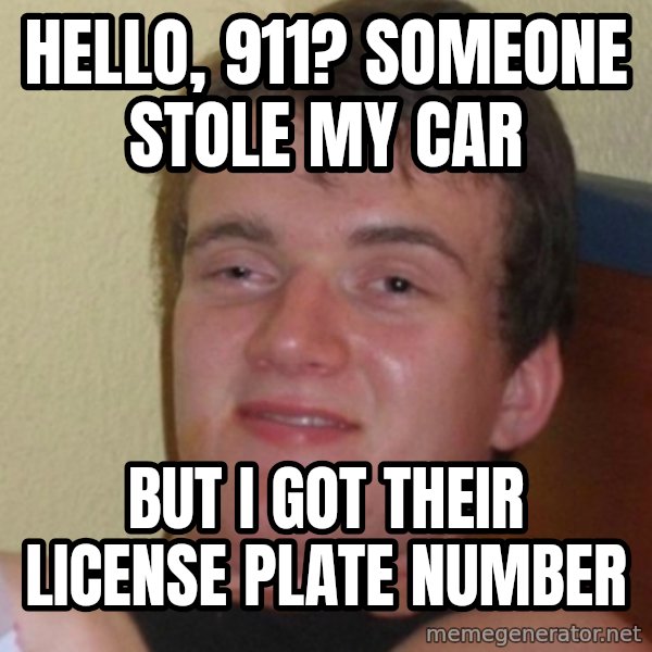 Stoner Stanley meme: Hello, 911? Someone stole my car / But I got their license plate number