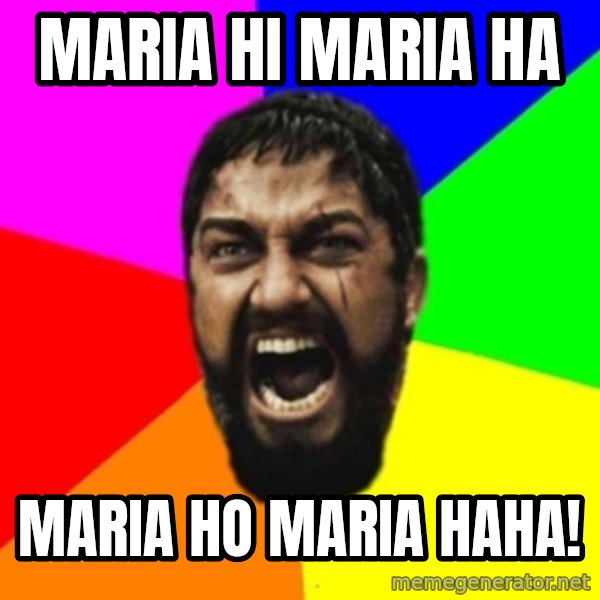 sparta meme: MARIA HI MARIA HA / MARIA HO MARIA HAHA!