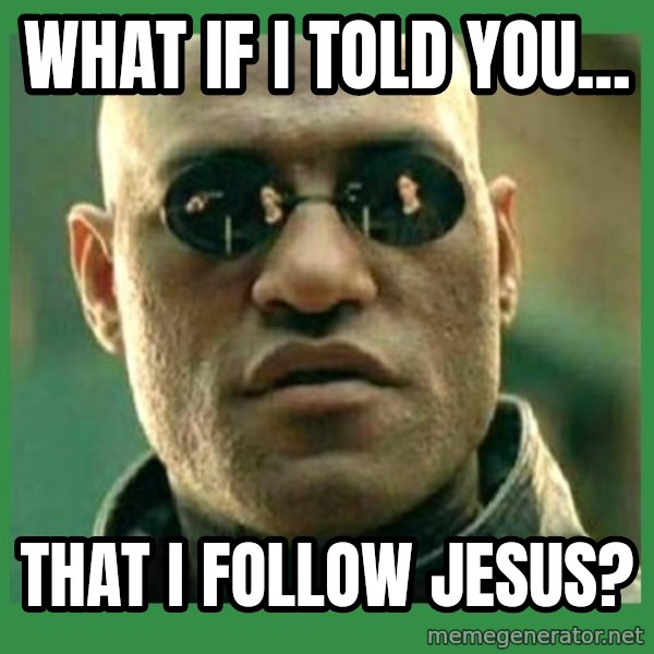 Matrix Morpheus meme: What if i told you... / that I follow jesus?