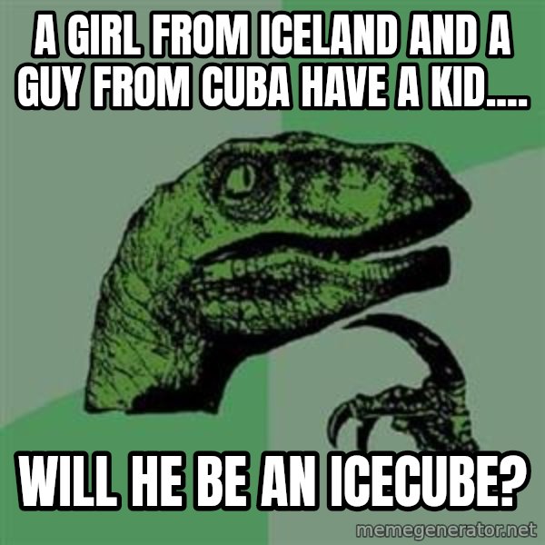 Philosoraptor meme: A girl from Iceland and a guy from Cuba have a kid.... / Will he be an IceCube?