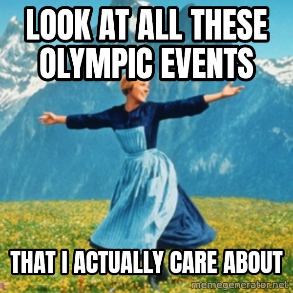Sound Of Music Lady meme: Look at all these olympic events / that i Actually care about