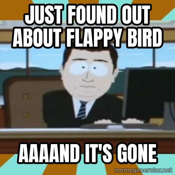 south park aand it's gone meme: Just found out about flappy bird / aaaand it's gone