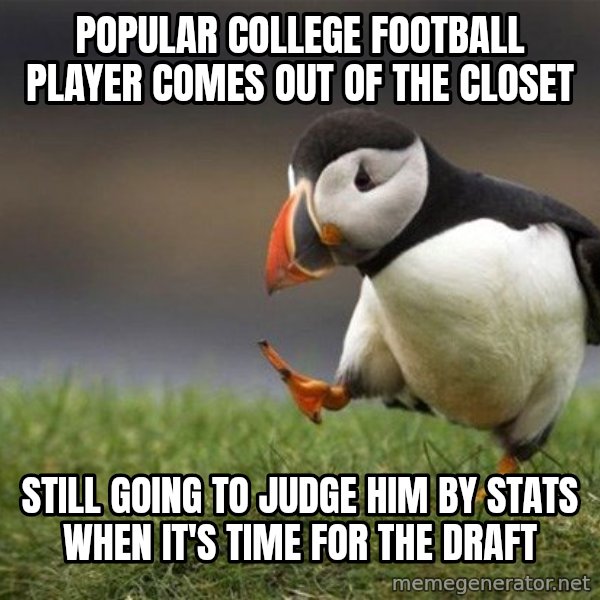 Unpopular Opinion Puffin meme: Popular college football player comes out of the closet / still going to judge him by stats when it's time for the draft