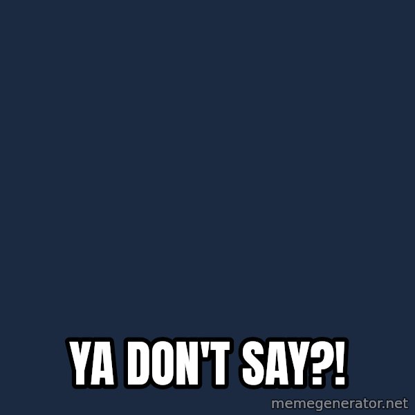 You DonT Sayy meme: ya don't say?!