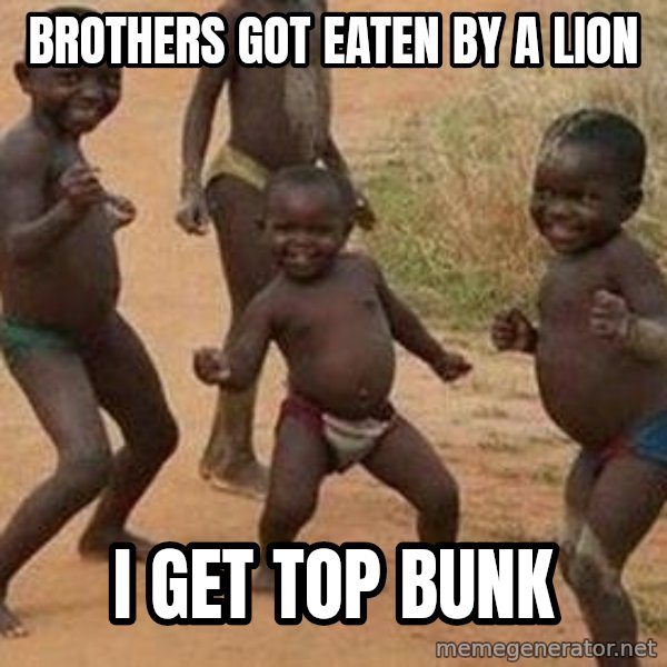 african children dancing meme: brothers got eaten by a lion / i get top bunk