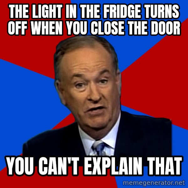 Bill O'Reilly Proves God meme: The light in the fridge turns off when you close the door / you can't EXPLAIN that