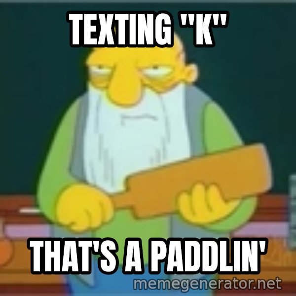 Jasper Beardly meme: Texting "k" / That's a paddlin'