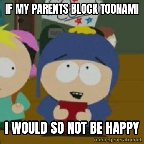 Craig would be so happy meme: if my parents block toonami / i would so not be happy