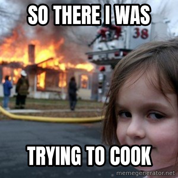 Disaster Girl meme: SO THERE I WAS / TRYING TO COOK