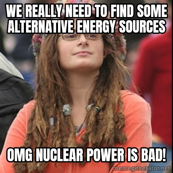 College Liberal meme: we really need to find some alternative energy sources / omg nuclear power is bad!