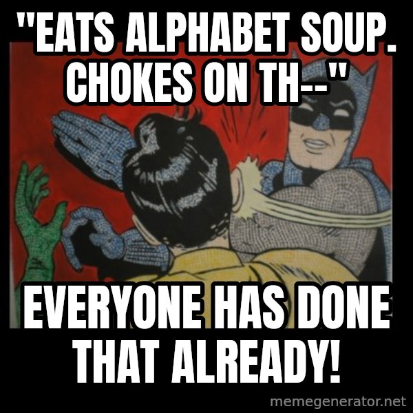 batman slap robin meme: "eats alphabet soup. Chokes on th--" / everyone has done that already!