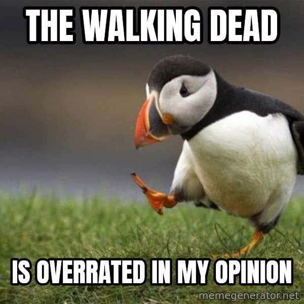 Unpopular Opinion Puffin meme: THE WALKING DEAD / IS OVERRATED IN MY OPINION