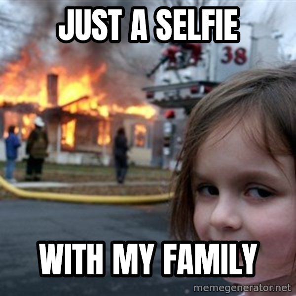 Disaster Girl meme: just a selfie / with my family