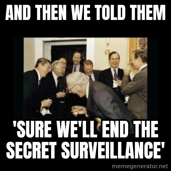 Rich Men Laughing meme: And then we told them / 'sure we'll end the secret surveillance'
