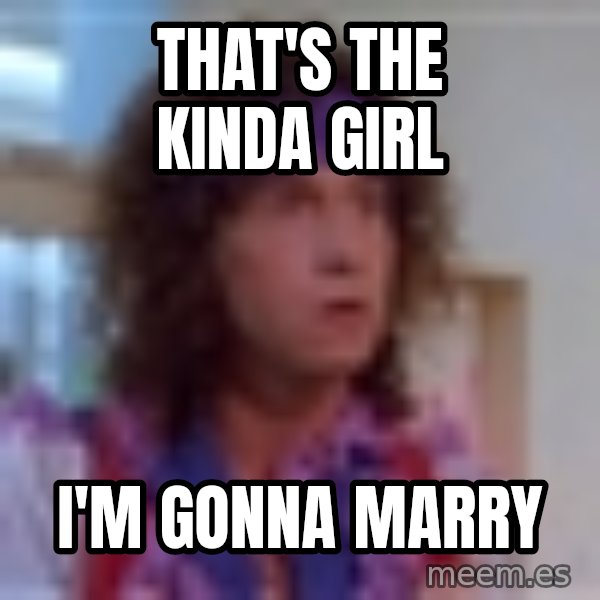 Pauly Shore meme: That's the kinda girl / i'm gonna marry