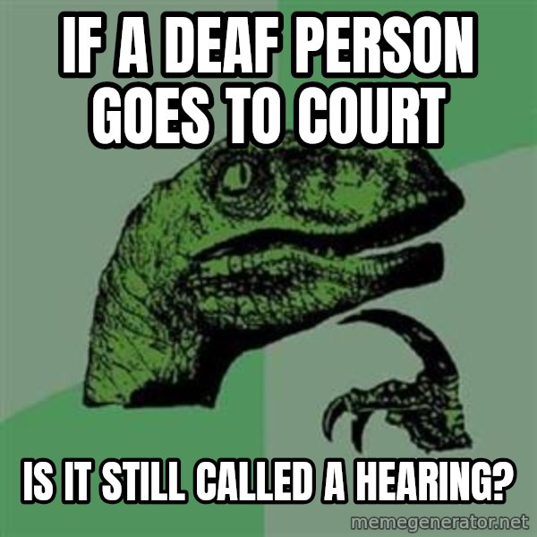Philosoraptor meme: If a deaf person goes to court / is it still called a hearing?