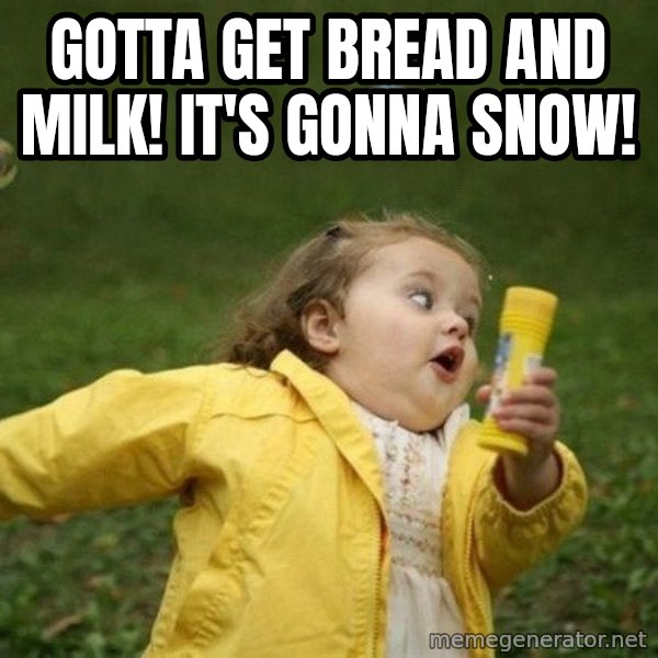 Little girl running away meme: gotta get bread and milk! it's gonna snow!
