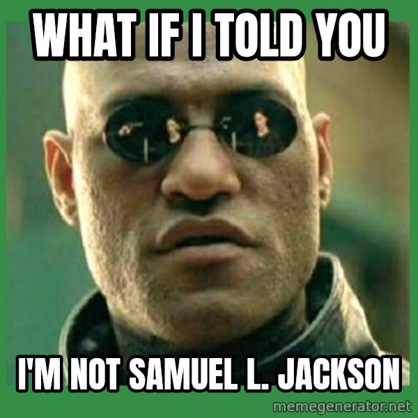 Matrix Morpheus meme: WHAT IF I TOLD YOU / I'M NOT SAMUEL L. JACKSON