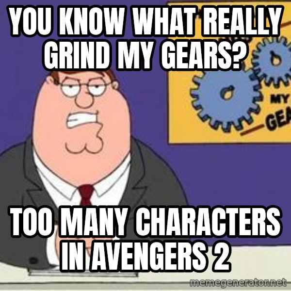 Grinds My Gears Peter Griffin meme: you know what really grind my gears? / too many characters in avengers 2