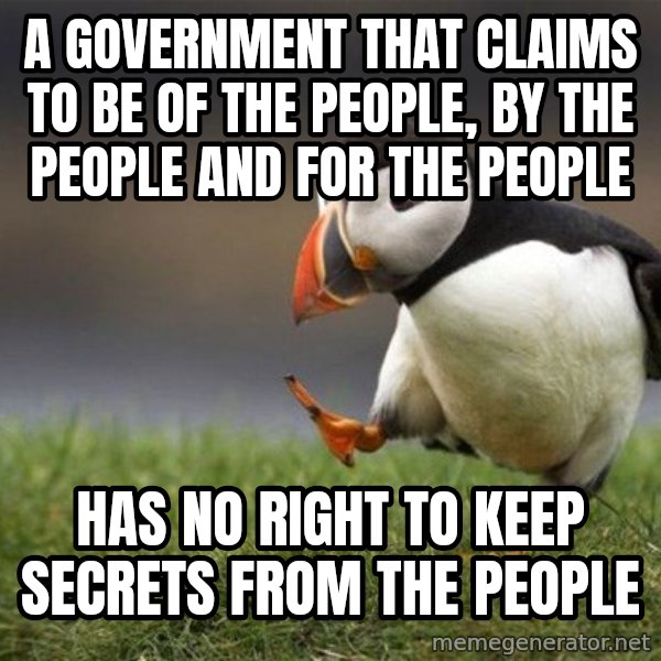 Unpopular Opinion Puffin meme: a government that claims to be of the people, by the people and for the people / has no right to keep secrets from the people