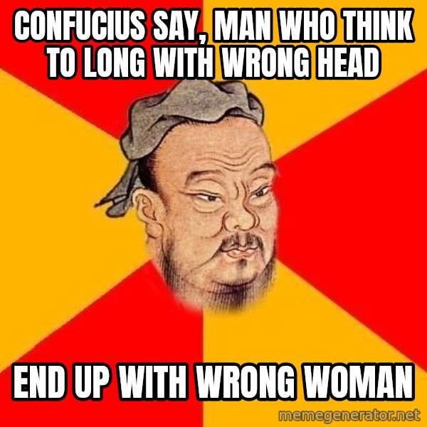 Wise Confucius meme: confucius say, man who think to long with wrong head / end up with wrong woman