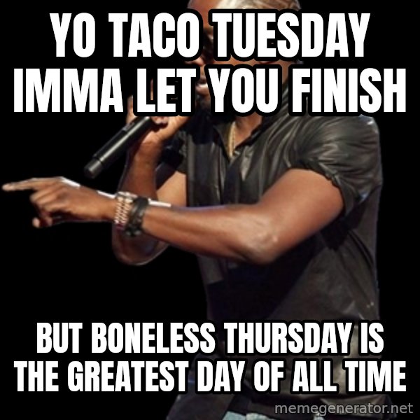 Kanye West meme: Yo taco tuesday imma let you finish / but boneless thursday is the greatest day of all time