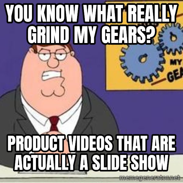 Grinds My Gears Peter Griffin meme: you know what really grind my gears? / Product videos that are actually a slide show