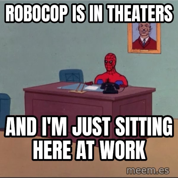 Spiderman Desk Hd meme: Robocop is in theaters / and i'm just sitting here at work