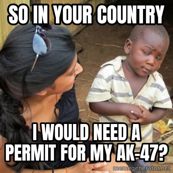 So You're Telling me meme: so in your country / i would need a permit for my ak-47?