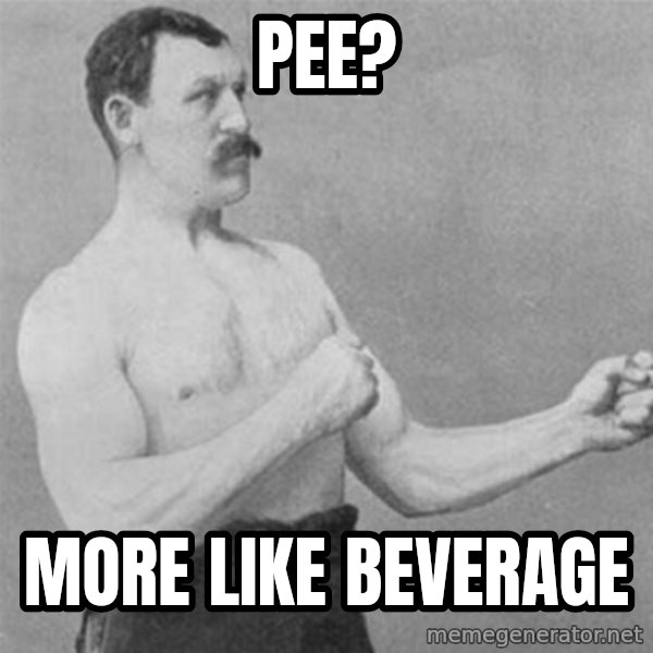 overly manlyman meme: pee? / more like beverage