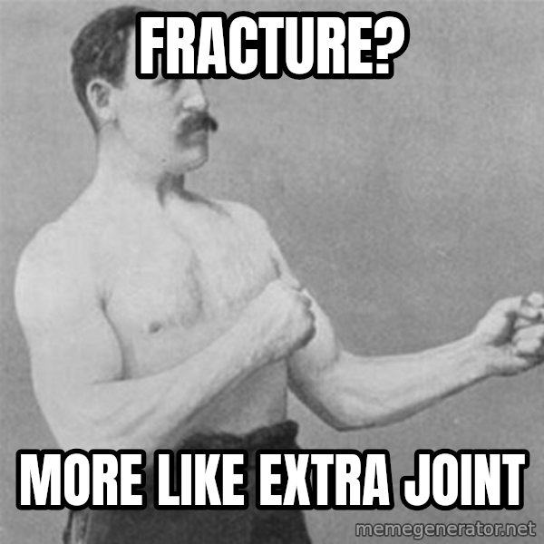 overly manlyman meme: fracture? / more like extra joint