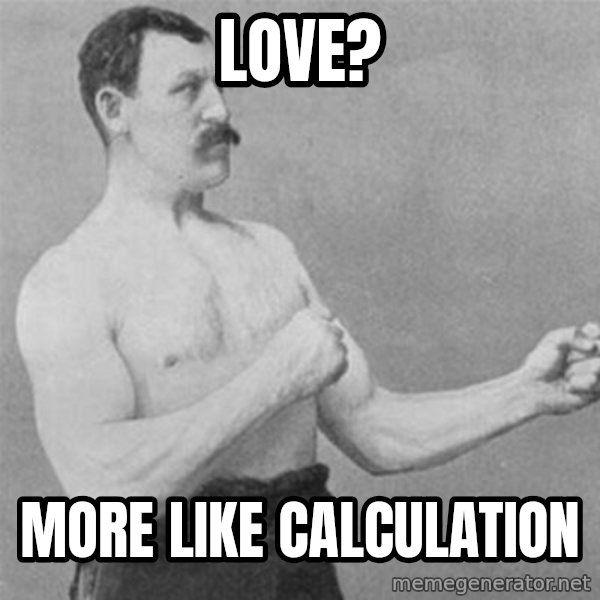 overly manlyman meme: love? / more like calculation