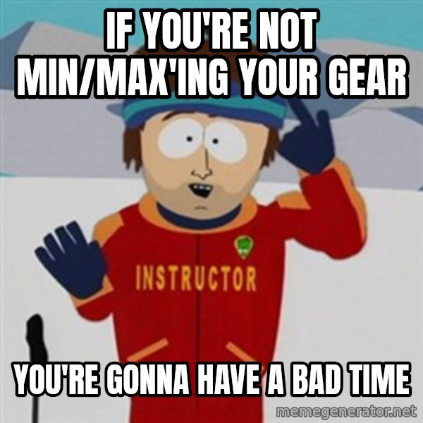 SouthPark Bad Time meme meme: If you're not min/max'ing your gear / You're gonna have a bad time